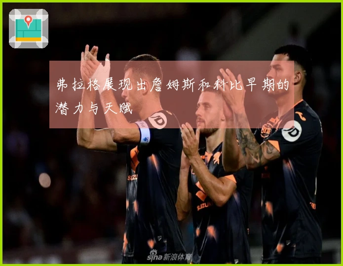 弗拉格展现出詹姆斯和科比早期的潜力与天赋