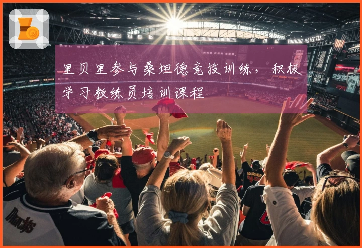 里贝里参与桑坦德竞技训练，积极学习教练员培训课程