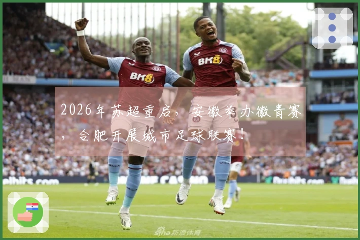 2026年苏超重启，安徽举办徽青赛，合肥开展城市足球联赛！