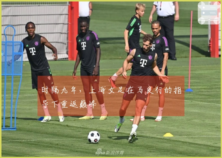时隔九年，上海女足在马良行的指导下重返巅峰